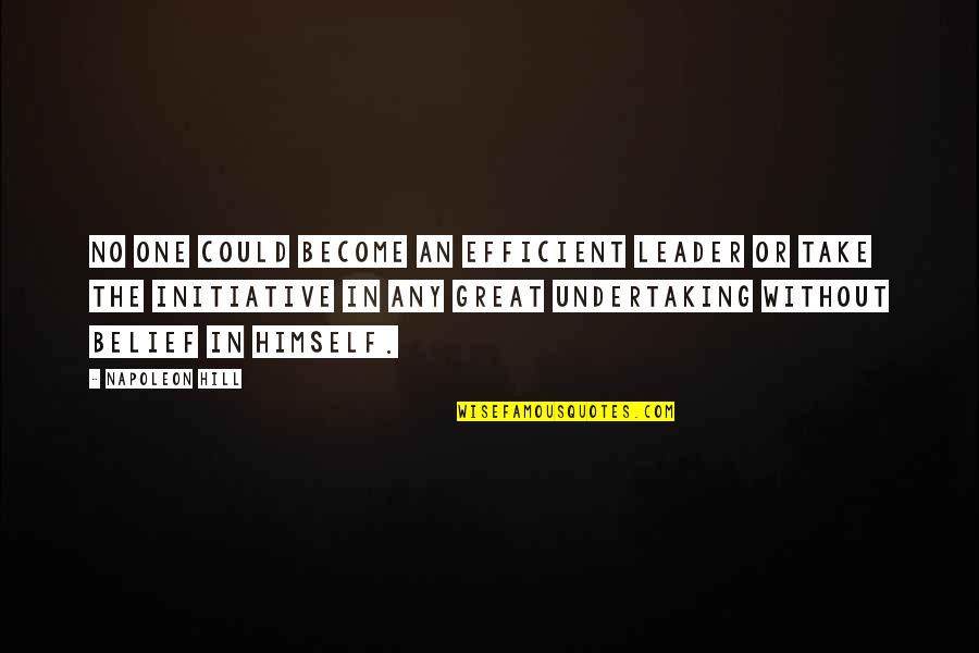 Great Undertaking Quotes By Napoleon Hill: No one could become an efficient leader or