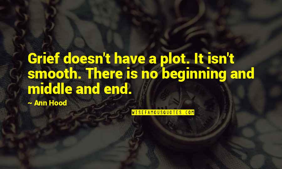 Great Unethical Quotes By Ann Hood: Grief doesn't have a plot. It isn't smooth.