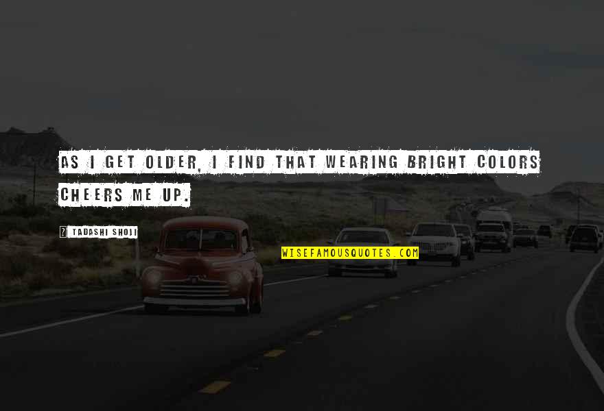 Great Unethical Quotes By Tadashi Shoji: As I get older, I find that wearing Great Unethical Quotes By Tadashi Shoji: As I get older, I find that wearing