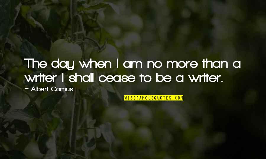 Great Unifying Quotes By Albert Camus: The day when I am no more than
