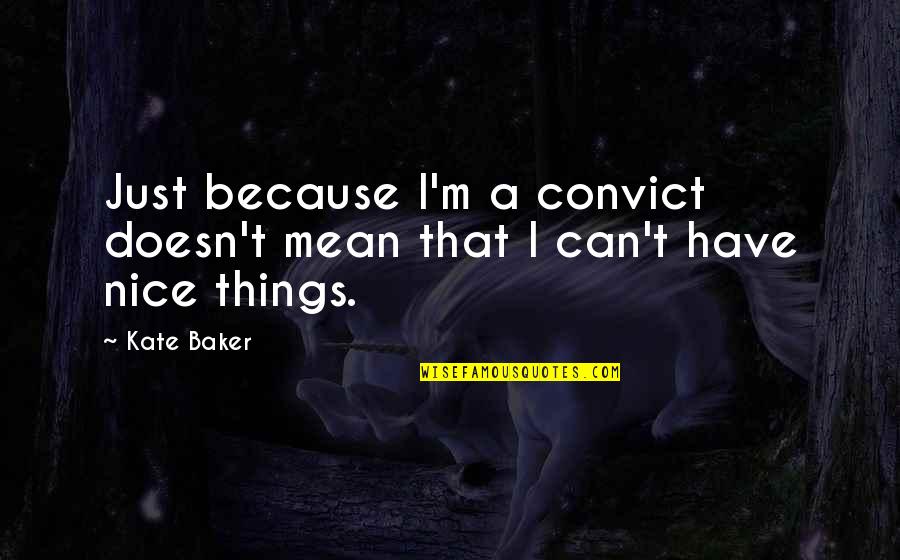 Great Unifying Quotes By Kate Baker: Just because I'm a convict doesn't mean that