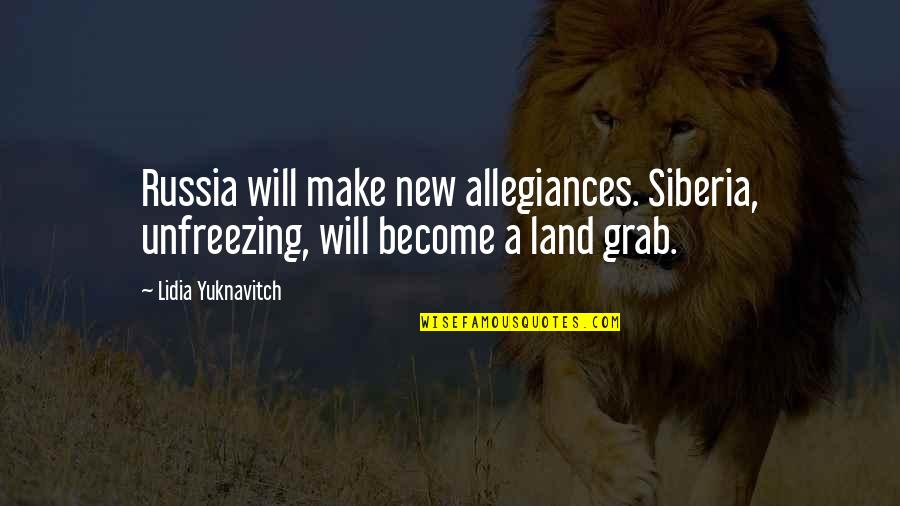 Great Unifying Quotes By Lidia Yuknavitch: Russia will make new allegiances. Siberia, unfreezing, will