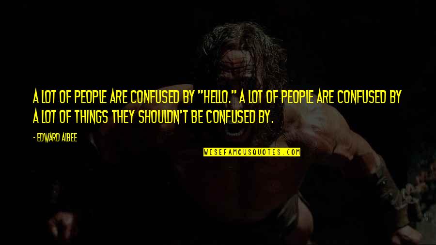 Great Uniqueness Quotes By Edward Albee: A lot of people are confused by "hello."