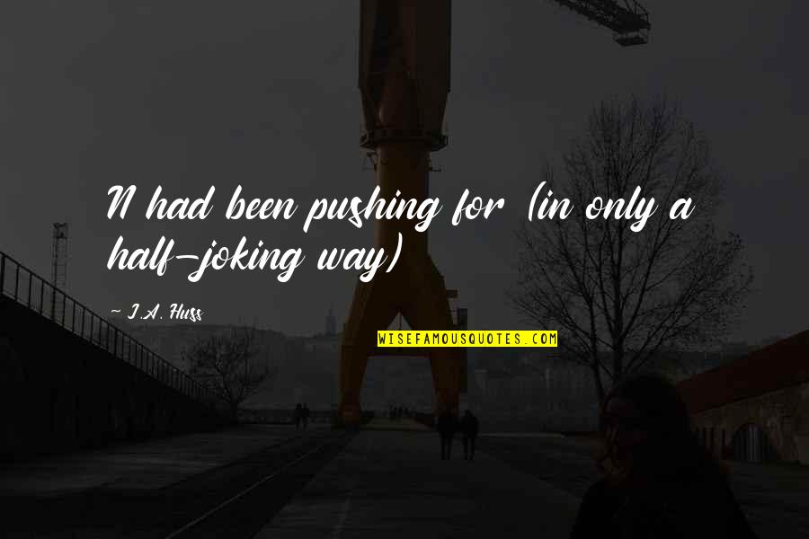 Great Unlucky Quotes By J.A. Huss: N had been pushing for (in only a