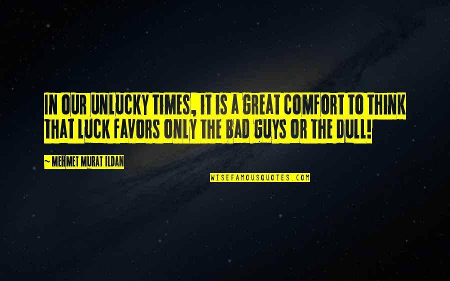 Great Unlucky Quotes By Mehmet Murat Ildan: In our unlucky times, it is a great Great Unlucky Quotes By Mehmet Murat Ildan: In our unlucky times, it is a great