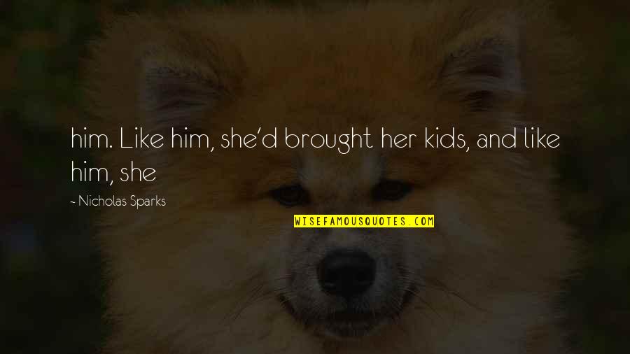 Great Unlucky Quotes By Nicholas Sparks: him. Like him, she'd brought her kids, and Great Unlucky Quotes By Nicholas Sparks: him. Like him, she'd brought her kids, and