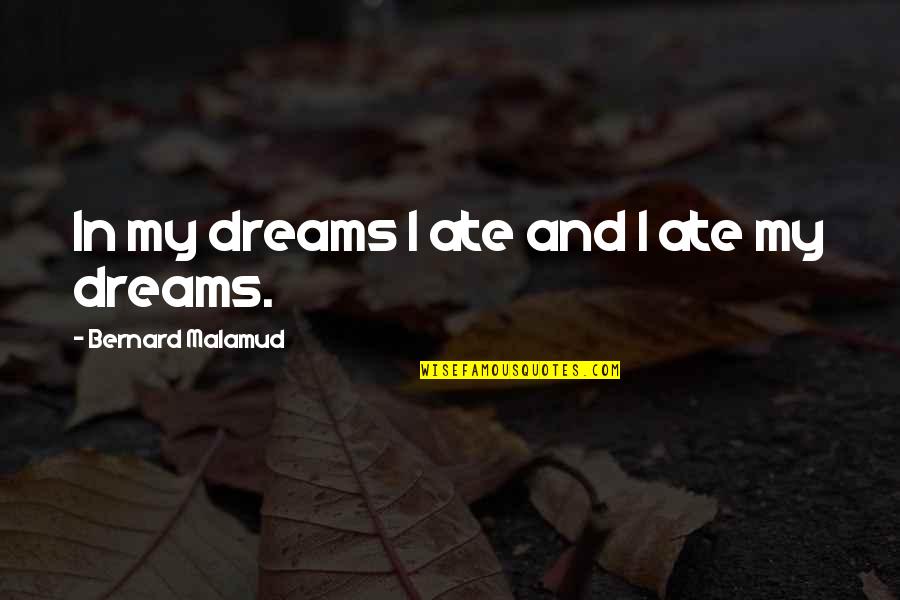 Great Unmarried Quotes By Bernard Malamud: In my dreams I ate and I ate Great Unmarried Quotes By Bernard Malamud: In my dreams I ate and I ate