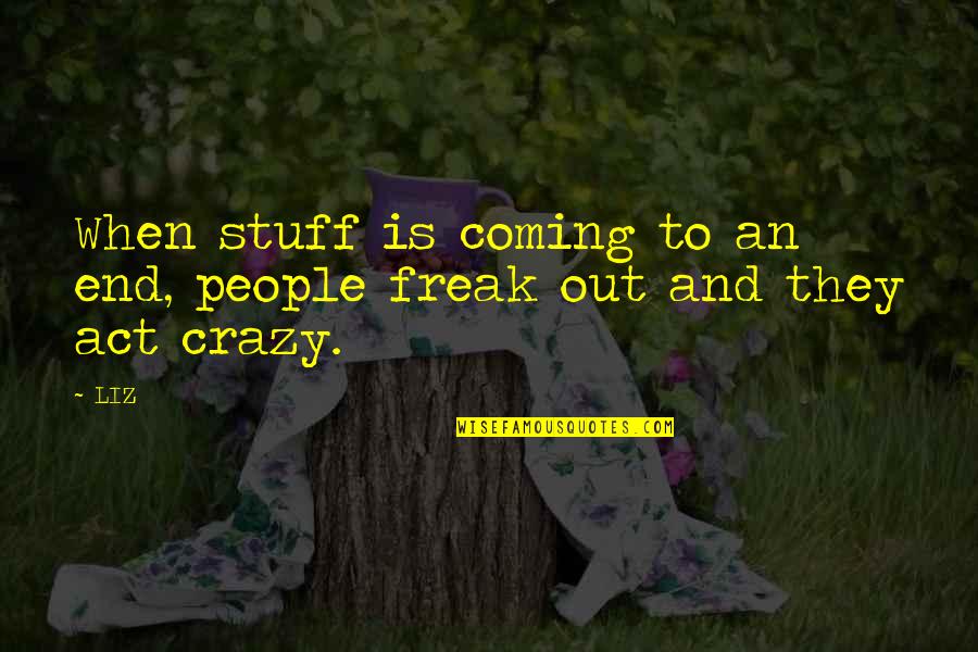 Great Vacations Quotes By LIZ: When stuff is coming to an end, people