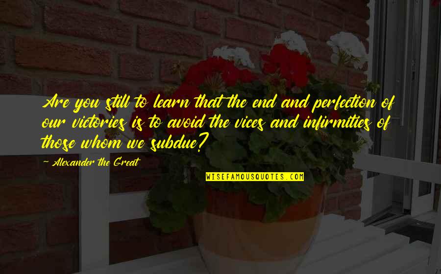 Great Victories Quotes By Alexander The Great: Are you still to learn that the end