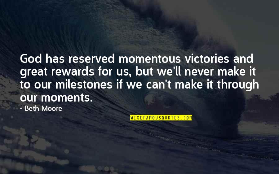 Great Victories Quotes By Beth Moore: God has reserved momentous victories and great rewards