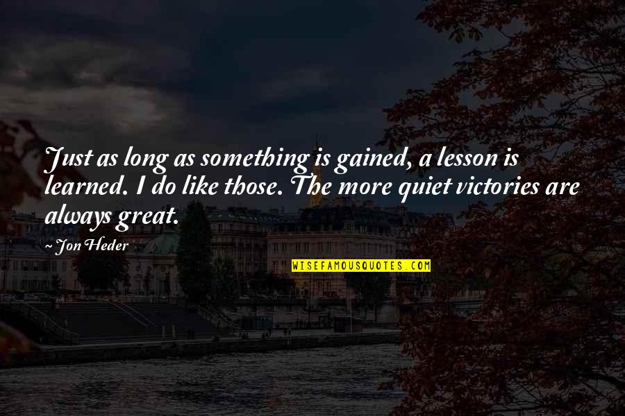 Great Victories Quotes By Jon Heder: Just as long as something is gained, a