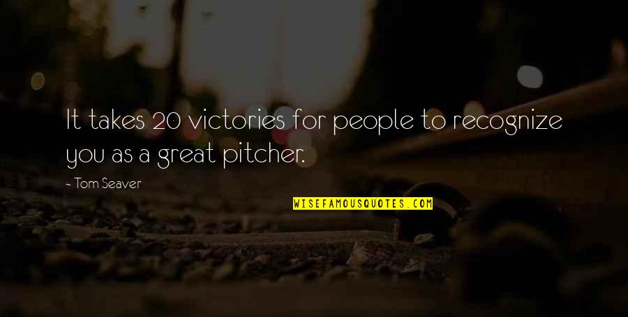 Great Victories Quotes By Tom Seaver: It takes 20 victories for people to recognize