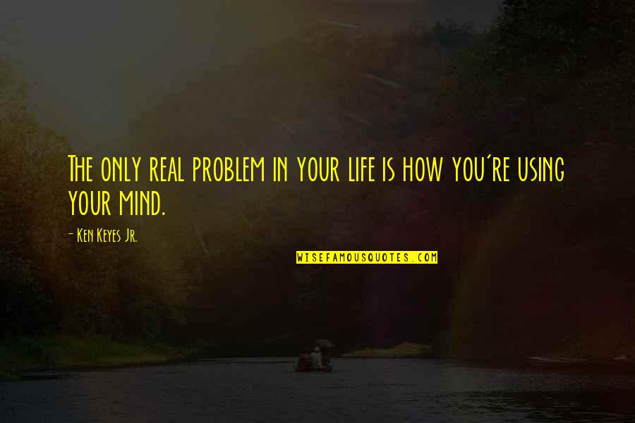Great Violinist Quotes By Ken Keyes Jr.: The only real problem in your life is