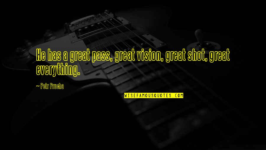 Great Vision Quotes By Petr Prucha: He has a great pass, great vision, great