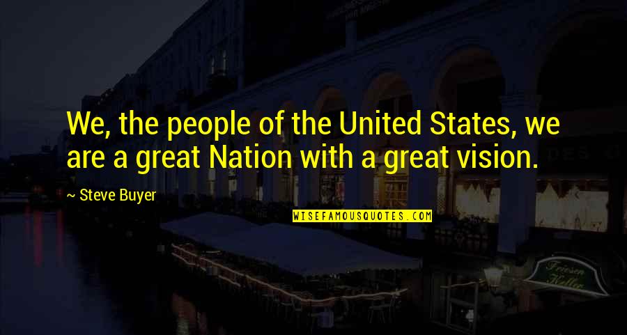 Great Vision Quotes By Steve Buyer: We, the people of the United States, we