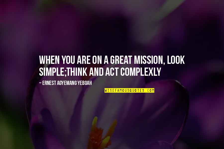 Great Visionary Quotes By Ernest Agyemang Yeboah: When you are on a great mission, look