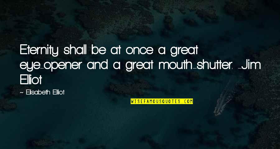 Great Viz Quotes By Elisabeth Elliot: Eternity shall be at once a great eye-opener Great Viz Quotes By Elisabeth Elliot: Eternity shall be at once a great eye-opener