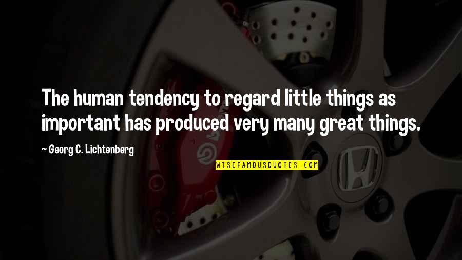 Great Viz Quotes By Georg C. Lichtenberg: The human tendency to regard little things as