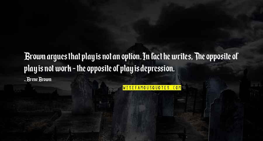 Great Votes Quotes By Brene Brown: Brown argues that play is not an option.