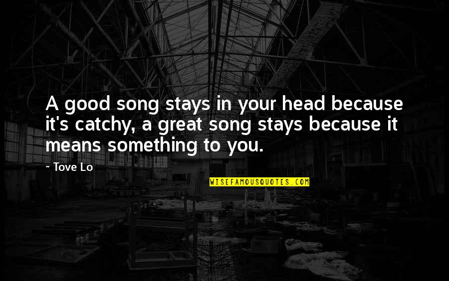 Great Vs Good Quotes By Tove Lo: A good song stays in your head because