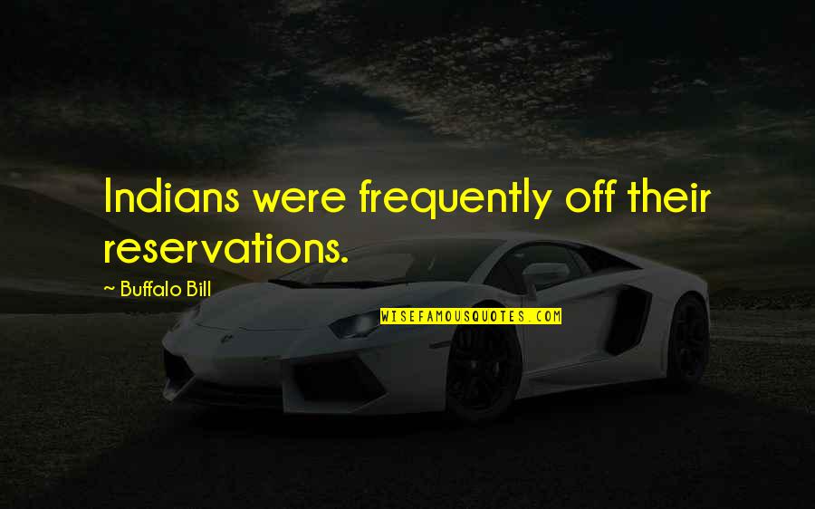 Great Wall Of Lucy Wu Quotes By Buffalo Bill: Indians were frequently off their reservations.