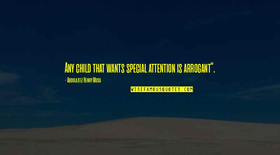 Great Wallet Quotes By Abdulazeez Henry Musa: Any child that wants special attention is arrogant".