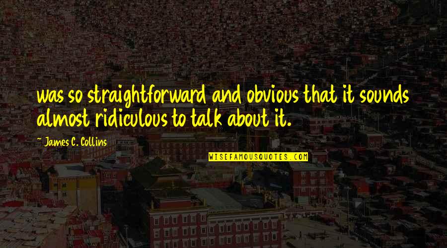 Great Walmart Quotes By James C. Collins: was so straightforward and obvious that it sounds Great Walmart Quotes By James C. Collins: was so straightforward and obvious that it sounds