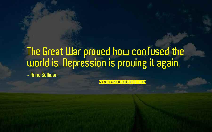 Great War Depression Quotes By Anne Sullivan: The Great War proved how confused the world