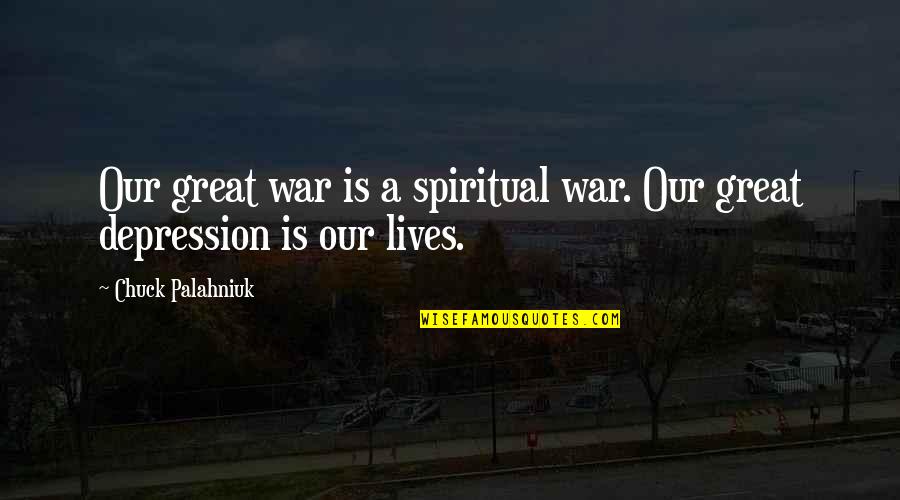 Great War Depression Quotes By Chuck Palahniuk: Our great war is a spiritual war. Our Great War Depression Quotes By Chuck Palahniuk: Our great war is a spiritual war. Our