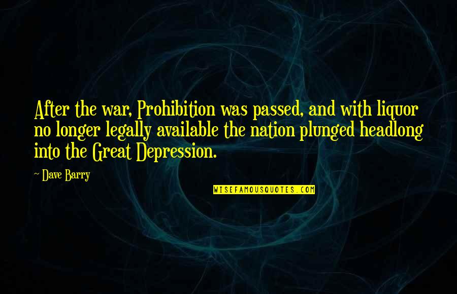 Great War Depression Quotes By Dave Barry: After the war, Prohibition was passed, and with