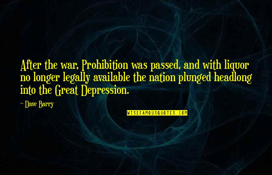 Great War Depression Quotes By Dave Barry: After the war, Prohibition was passed, and with Great War Depression Quotes By Dave Barry: After the war, Prohibition was passed, and with