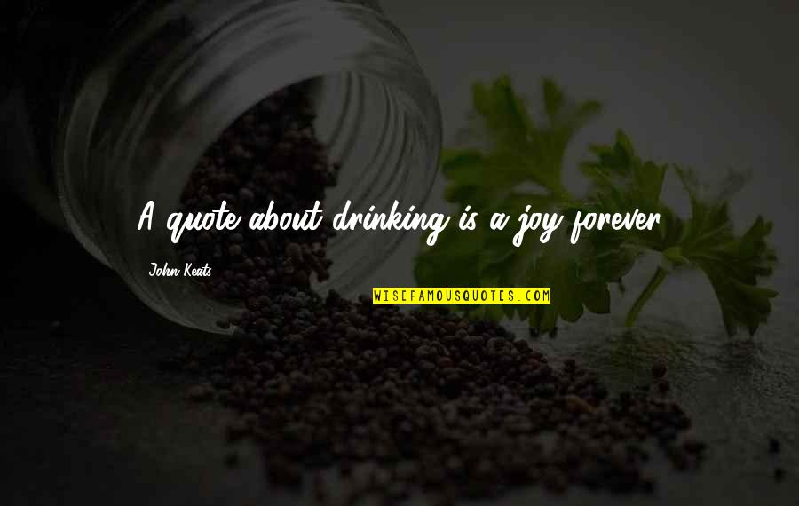Great War Depression Quotes By John Keats: A quote about drinking is a joy forever Great War Depression Quotes By John Keats: A quote about drinking is a joy forever