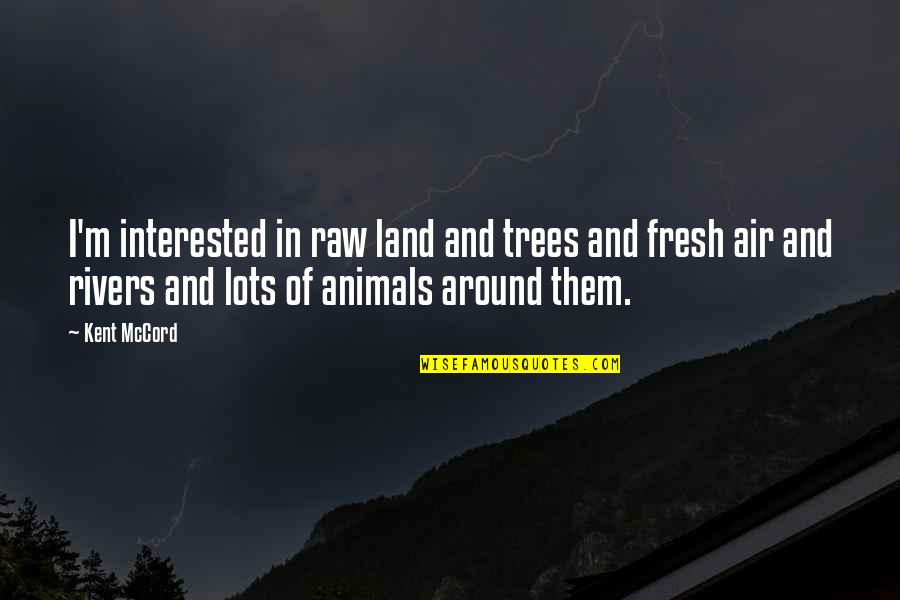 Great War Depression Quotes By Kent McCord: I'm interested in raw land and trees and Great War Depression Quotes By Kent McCord: I'm interested in raw land and trees and