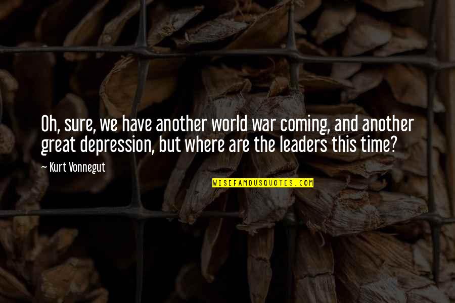 Great War Depression Quotes By Kurt Vonnegut: Oh, sure, we have another world war coming, Great War Depression Quotes By Kurt Vonnegut: Oh, sure, we have another world war coming,