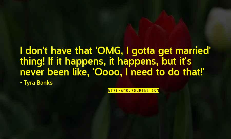 Great War Depression Quotes By Tyra Banks: I don't have that 'OMG, I gotta get Great War Depression Quotes By Tyra Banks: I don't have that 'OMG, I gotta get