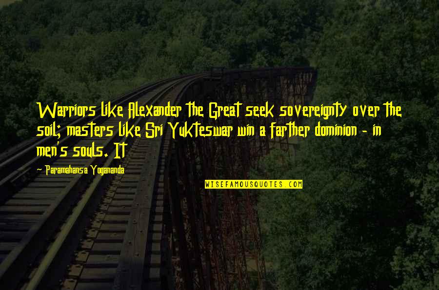 Great Warriors Quotes By Paramahansa Yogananda: Warriors like Alexander the Great seek sovereignty over