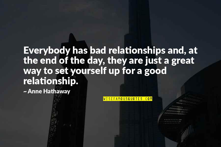 Great Way To End The Day Quotes By Anne Hathaway: Everybody has bad relationships and, at the end Great Way To End The Day Quotes By Anne Hathaway: Everybody has bad relationships and, at the end