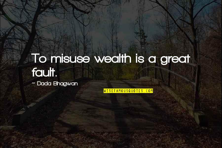 Great Wealth Quotes By Dada Bhagwan: To misuse wealth is a great fault.