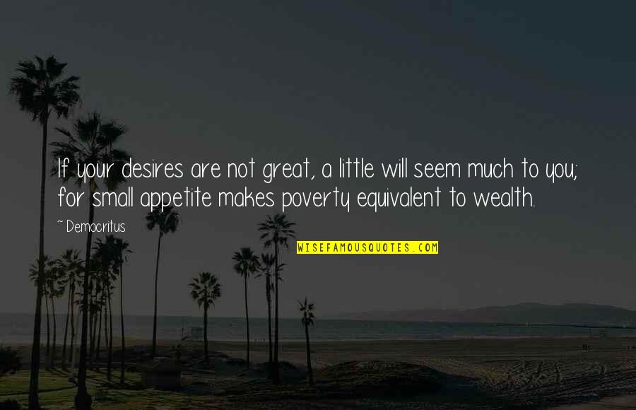 Great Wealth Quotes By Democritus: If your desires are not great, a little
