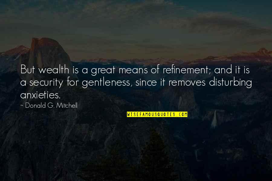 Great Wealth Quotes By Donald G. Mitchell: But wealth is a great means of refinement;