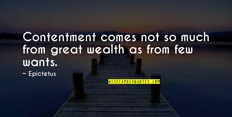 Great Wealth Quotes By Epictetus: Contentment comes not so much from great wealth