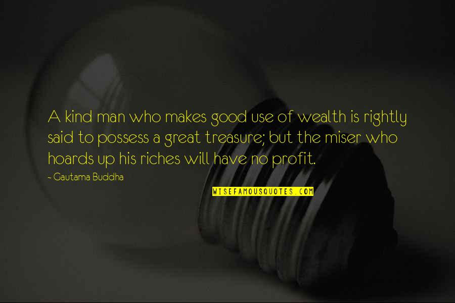 Great Wealth Quotes By Gautama Buddha: A kind man who makes good use of