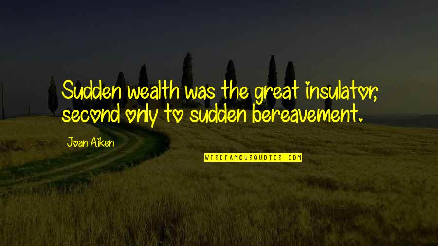 Great Wealth Quotes By Joan Aiken: Sudden wealth was the great insulator, second only