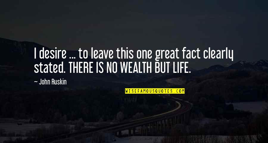 Great Wealth Quotes By John Ruskin: I desire ... to leave this one great