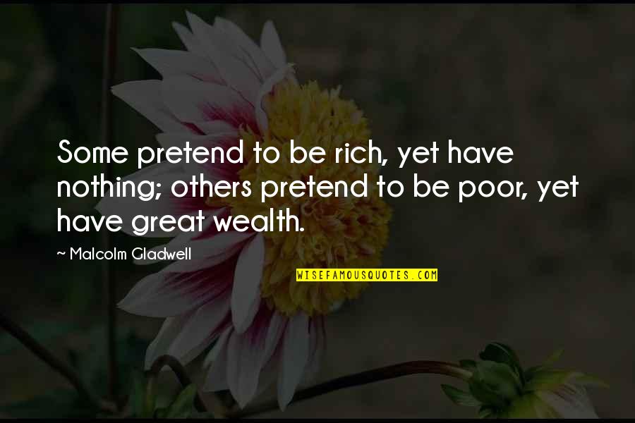 Great Wealth Quotes By Malcolm Gladwell: Some pretend to be rich, yet have nothing;
