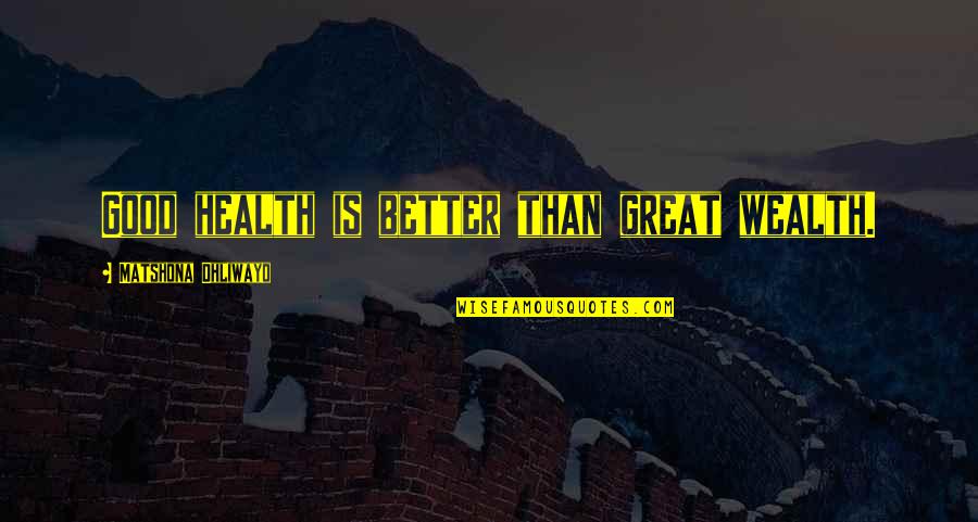 Great Wealth Quotes By Matshona Dhliwayo: Good health is better than great wealth.