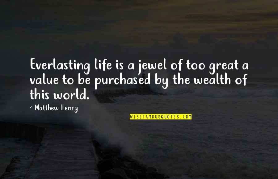 Great Wealth Quotes By Matthew Henry: Everlasting life is a jewel of too great