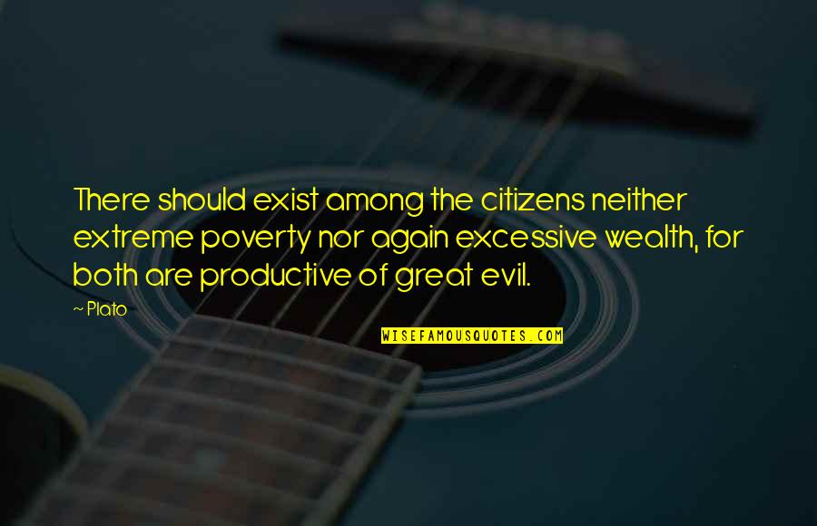 Great Wealth Quotes By Plato: There should exist among the citizens neither extreme