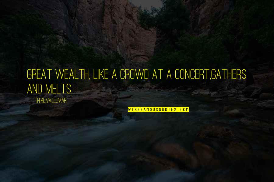 Great Wealth Quotes By Thiruvalluvar: Great wealth, like a crowd at a concert,Gathers