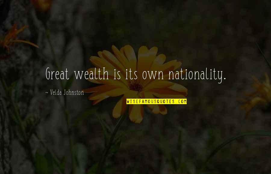 Great Wealth Quotes By Velda Johnston: Great wealth is its own nationality.